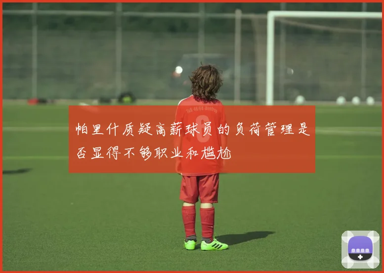 帕里什质疑高薪球员的负荷管理是否显得不够职业和尴尬