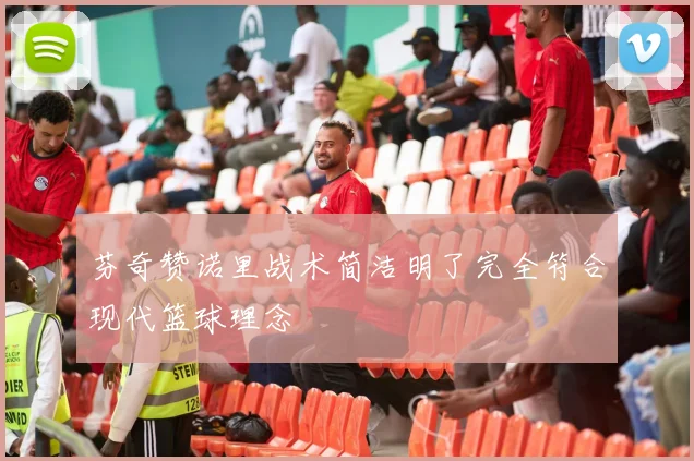 芬奇赞诺里战术简洁明了完全符合现代篮球理念
