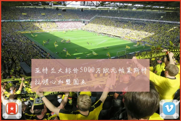亚特兰大标价5000万欧元帕莱斯特拉倾心加盟国米
